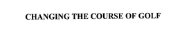 CHANGING THE COURSE OF GOLF trademark