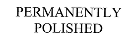 PERMANENTLY POLISHED trademark