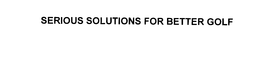 SERIOUS SOLUTIONS FOR BETTER GOLF trademark
