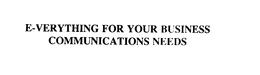 E-VERYTHING FOR YOUR BUSINESS COMMUNICATIONS NEEDS trademark