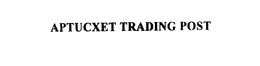 APTUCXET TRADING POST trademark