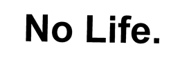 NO LIFE. trademark