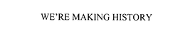 WE'RE MAKING HISTORY trademark