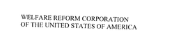 WELFARE REFORM CORPORATION OF THE UNITED STATES OF AMERICA trademark