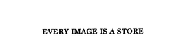EVERY IMAGE IS A STORE trademark
