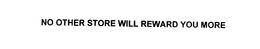 NO OTHER STORE WILL REWARD YOU MORE trademark