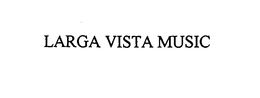 LARGA VISTA MUSIC trademark