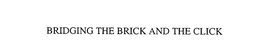 BRIDGING THE BRICK AND THE CLICK trademark