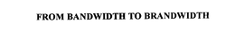 FROM BANDWIDTH TO BRANDWIDTH trademark