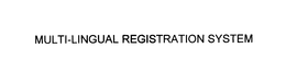 MULTI-LINGUAL REGISTRATION SYSTEM trademark