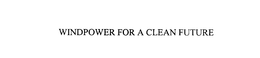 WINDPOWER FOR A CLEAN FUTURE trademark