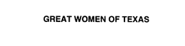 GREAT WOMEN OF TEXAS trademark