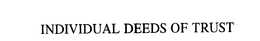 INDIVIDUAL DEEDS OF TRUST trademark