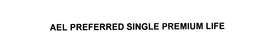 AEL PREFERRED SINGLE PREMIUM LIFE trademark