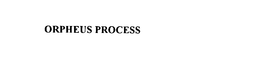 ORPHEUS PROCESS trademark