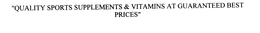 "QUALITY SPORTS SUPPLEMENTS & VITAMINS AT GUARANTEED BEST PRICES" trademark