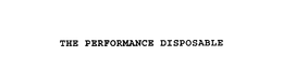 THE PERFORMANCE DISPOSABLE trademark