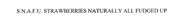 S.N.A.F.U. STRAWBERRIES NATURALLY ALL FUDGED UP trademark