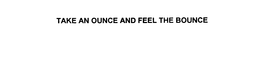 TAKE AN OUNCE AND FEEL THE BOUNCE trademark