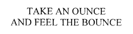TAKE AN OUNCE AND FEEL THE BOUNCE trademark