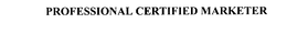 PROFESSIONAL CERTIFIED MARKETER trademark