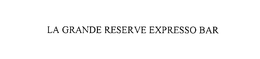 LA GRANDE RESERVE EXPRESSO BAR trademark