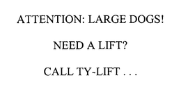ATTENTION: LARGE DOGS! NEED A LIFT? CALL TY-LIFT... trademark