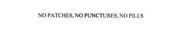NO PATCHES, NO PUNCTURES, NO PILLS trademark