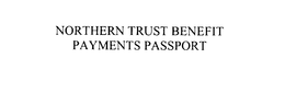 NORTHERN TRUST BENEFIT PAYMENTS PASSPORT trademark