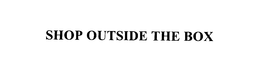 SHOP OUTSIDE THE BOX trademark