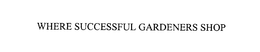 WHERE SUCCESSFUL GARDENERS SHOP trademark