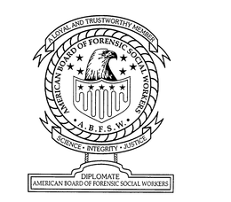 AMERICAN BOARD OF FORENSIC SOCIAL WORKERS A.B.F.S.W.  A LOYAL AND TRUSTWORTHY MEMBER SCIENCE INTEGRITY JUSTICE DIPLOMATE AMERICAN BOARD OF FORENSIC SOCIAL WORKERS trademark