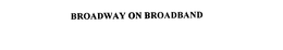 BROADWAY ON BROADBAND trademark