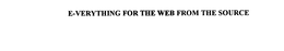 E-VERYTHING FOR THE WEB FROM THE SOURCE trademark