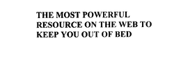 THE MOST POWERFUL RESOURCE ON THE WEB TO KEEP YOU OUT OF BED trademark