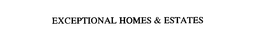 EXCEPTIONAL HOMES & ESTATES trademark
