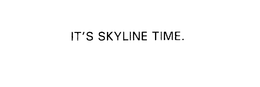 IT'S SKYLINE TIME. trademark