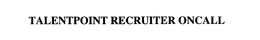 TALENTPOINT RECRUITER ONCALL trademark