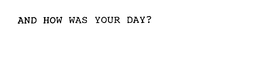 AND HOW WAS YOUR DAY? trademark