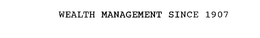WEALTH MANAGEMENT SINCE 1907 trademark