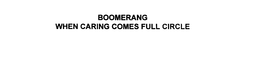 BOOMERANG WHEN CARING COMES FULL CIRCLE trademark