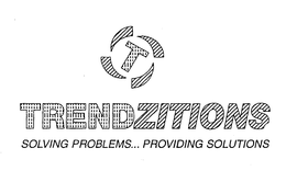 T TRENDZITIONS SOLVING PROBLEMS... PROVIDING SOLUTIONS trademark