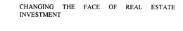 CHANGING THE FACE OF REAL ESTATE INVESTMENT trademark