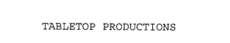 TABLETOP PRODUCTIONS trademark