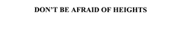 DON'T BE AFRAID OF HEIGHTS trademark