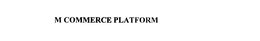 M COMMERCE PLATFORM trademark