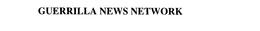GUERRILLA NEWS NETWORK trademark