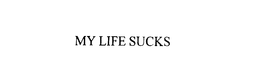 MY LIFE SUCKS trademark