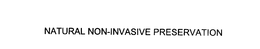 NATURAL NON-INVASIVE PRESERVATION trademark
