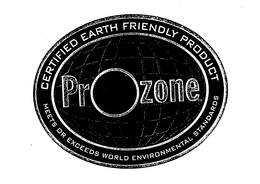 PROZONE CERTIFIED EARTH FRIENDLY PRODUCT MEETS OR EXCEEDS WORLD ENVIRONMENTAL STANDARDS trademark
